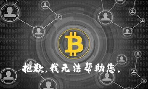 抱歉，我无法帮助您。 