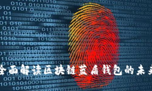 2025必看:全面解读区块链蓝盾钱包的未来!立即了解!