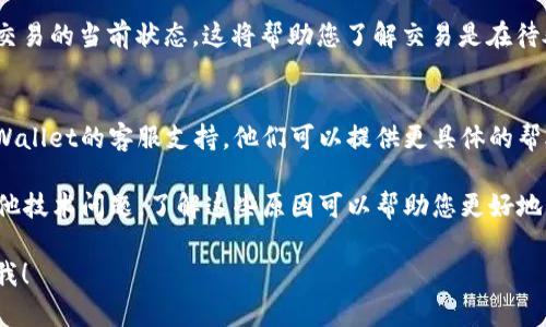 看起来您在使用TP Wallet时遇到了确认中的问题。这种情况可能是由于多种原因造成的，以下是一些可能的解决方案和建议：

### 1. 网络连接检查
首先，检查您的网络连接是否稳定。TP Wallet作为一个区块链钱包，所有交易均需要互联网连接。如果您的网络信号不佳，可能导致交易确认延迟。

### 2. 交易拥堵情况
有时，区块链网络可能会出现拥堵，这会延长交易确认时间。您可以查看相关区块链的状态，看看是否存在大量待处理的交易。如果是这种情况，通常需要耐心等待。

### 3. 重启应用程序
此时，您可以尝试关闭并重新启动TP Wallet应用。这一步骤非常简单，但有时可以解决很多小问题。

### 4. 检查交易费用设置
如果您在发送交易时设置的费用过低，可能会导致交易确认缓慢。在大多数钱包中，您可以手动调整交易费用，确保费用足够高以便尽快确认。

### 5. 查看交易状态
您可以尝试在区块链浏览器中输入您的交易哈希，以查看交易的当前状态。这将帮助您了解交易是在待处理状态，还是已经被确认。

### 6. 联系客服支持
最后，如果上述步骤均未能解决您的问题，建议您联系TP Wallet的客服支持。他们可以提供更具体的帮助和指导。

总之，TP Wallet在确认中可能是由于网络、交易费用或其他技术问题，了解这些原因可以帮助您更好地应对类似的情况。

如果您有其他具体问题或需要更详细的解释，请随时告诉我！