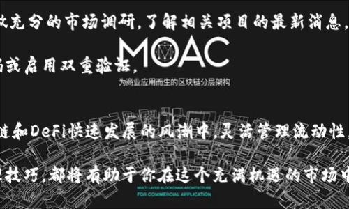 在进行区块链项目或DeFi（去中心化金融）操作时，了解如何撤出流动性池的重要性不言而喻。TPWallet作为一个优秀的数字资产钱包，其流动性池的管理也是用户在参与收益挖矿和收益农业（yield farming）时必须掌握的基本操作之一。本文将详细介绍TPWallet撤出池子的流程，帮助用户轻松掌握这一操作。

一、什么是流动性池？
流动性池是DeFi生态中的一个重要组成部分，允许用户将他们的资产存入池中，从而为交易提供流动性。用户通过提供流动性，可以获得相应的代币作为回报，这些代币通常与交易中产生的费用和奖励相关联。因此，参与流动性池不仅可以提高交易的效率，也为提供流动性的用户创造了潜在的利润。

二、TPWallet的流动性池简介
TPWallet作为一个多链钱包，支持多种数字资产的存储和管理，同时也为用户提供流动性池的功能。在TPWallet中，用户可以通过提供特定的代币对，参与流动性矿池，获得相应的回报。在这里，用户的代币会被锁定在流动性池中，以支持去中心化交易所的交易。这种机制不仅确保了交易的流畅性，还为用户带来了额外收益。

三、为什么要撤出流动性池？
用户可能会出于多种理由选择撤出流动性池。首先，随着市场动态的变化，用户可能希望将资金转回自己的钱包以应对更高的收益机会。其次，流动性的提供受到市场波动的影响，用户可能希望通过撤出流动性来降低风险。此外，如果用户对某一流动性池的项目失去信心，撤出池子也是一种保护自己投资的方式。

四、TPWallet撤出池子的步骤
现在我们来详细讲解如何在TPWallet中撤出流动性池。整个过程相对简单，但仍需注意每一步的细节。

h4步骤1：登录TPWallet/h4
首先，你需要打开TPWallet应用程序，并登录你的账户。如果尚未下载TPWallet，你需要在对应的应用商店里找到并安装它。登录时，确保使用正确的助记词或私钥，以保护你的资产安全。

h4步骤2：找到流动性池/h4
在TPWallet主界面，你会看到多种功能选项。找到并点击“流动性池”选项，这是你管理资产的地方。在这里，你将看到你所参与的所有流动性池的列表。

h4步骤3：选择要撤出的池子/h4
在流动性池列表中，浏览并找到你想要撤出的流动性池。点击这个池子的名称，进入该池子的详细信息页面。在这里，你可以看到池子的当前状态，包括你提供的流动性数量及其相应的奖励。

h4步骤4：确认撤出操作/h4
在流动性池的详细信息页面，根据页面提示选择“撤出”或“提取流动性”选项。系统可能会要求你确认撤出资金的数量，确保仔细检查申请撤出的金额，并确认该金额是在你愿望范围内。

h4步骤5：支付手续费/h4
完成撤出操作的过程中，你可能需要支付一定的手续费。请确保你的钱包中有足够的代币来支付这些费用。手续费通常是用以支付网络保护和交易验证所需的费用。

h4步骤6：等待确认/h4
一旦你确认了撤出操作并支付完相应的手续费，系统将开始处理你的请求。这一过程可能需要一些时间，具体时长取决于网络的负载情况。你可以通过TPWallet中的事务记录来查看你的撤出请求的处理进度。

h4步骤7：完成撤出/h4
成功撤出时，系统会向你发送通知，确认你的资金已成功转回你的钱包。在这个时候，你的流动性将恢复到你的主钱包中，你可以随意使用或再次进行投资。

五、撤出后的注意事项
撤出流动性池后，用户仍需关注市场动态和项目的发展。因为市场变化可能会影响到流动性池的潜在回报。在决定是否再次投入流动性时，建议做充分的市场调研，了解相关项目的最新消息。

此外，用户在撤出操作后，应该及时检查自己钱包中的资产。如果发现任何异常，务必立即检查操作记录，并根据需要进行安全措施，例如更改密码或启用双重验证。

六、总结
在TPWallet中撤出流动性池的操作并不复杂，但需要用户耐心和细心。了解每一步的要求和步骤，能够帮助用户高效地管理自己的资产。在区块链和DeFi快速发展的风潮中，灵活管理流动性，不仅能降低投资风险，也能够抓住更多的盈利机会。因此，对如何撤出流动性池的操作进行深入学习，是每个数字货币投资者都应该具备的技能。

通过本文的详细介绍，相信你对TPWallet撤出流动性池的流程有了更清晰的认识。无论是为了规避风险还是灵活配置资产，掌握流动性池的管理技巧，都将有助于你在这个充满机遇的市场中稳健前行。