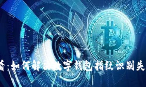 2025必看：如何解决数字钱包指纹识别失败的问题